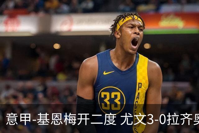 意甲-基恩梅开二度 尤文3-0拉齐奥力夺6连胜进前3